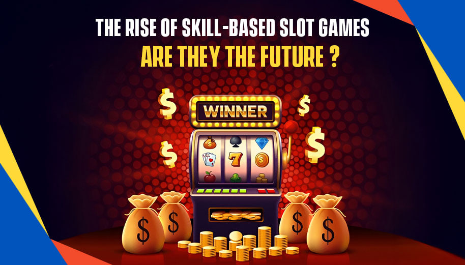 THE RISE OF SKILL-BASED SLOT GAMES: ARE THEY THE FUTURE?