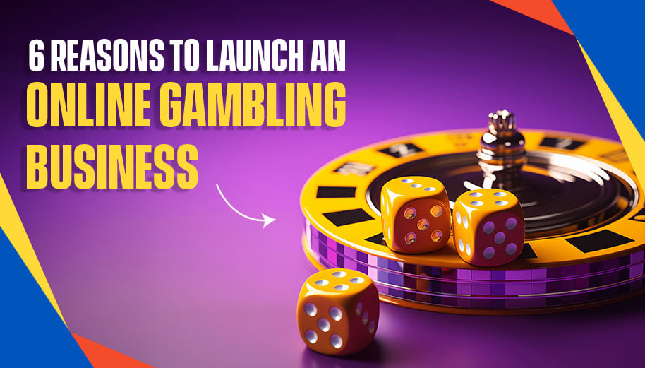 6 REASONS TO LAUNCH AN ONLINE GAMBLING BUSINESS IN 2025